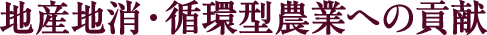地産地消・循環型農業への貢献